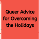 Text: Queer Advice for Overcoming the Holidays