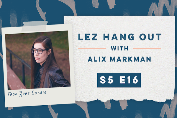 Lez Hang Out w/ Alix Markman