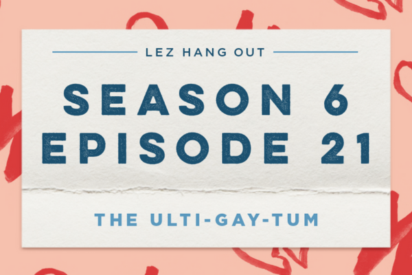 lez hang out season 6 episode 21 the ulti-gay-tum