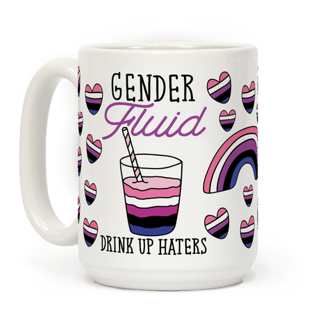 A mug that says gender fluid, drink up haters